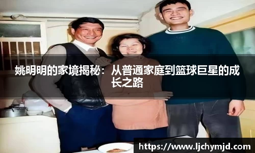 姚明明的家境揭秘：从普通家庭到篮球巨星的成长之路