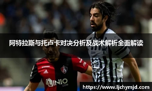 阿特拉斯与托卢卡对决分析及战术解析全面解读