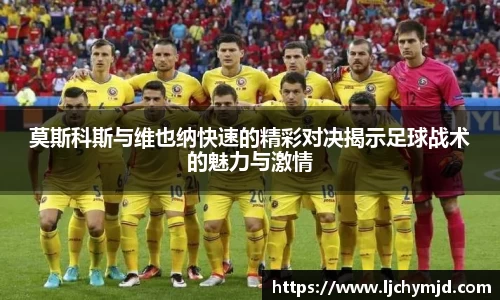 莫斯科斯与维也纳快速的精彩对决揭示足球战术的魅力与激情