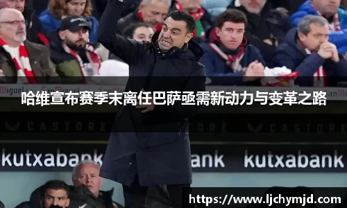 哈维宣布赛季末离任巴萨亟需新动力与变革之路