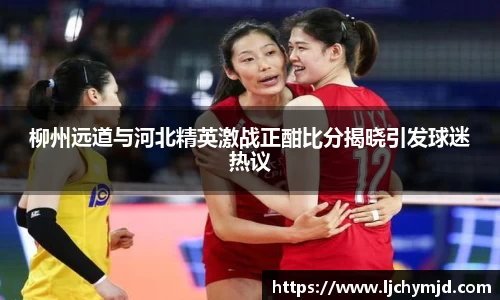 柳州远道与河北精英激战正酣比分揭晓引发球迷热议